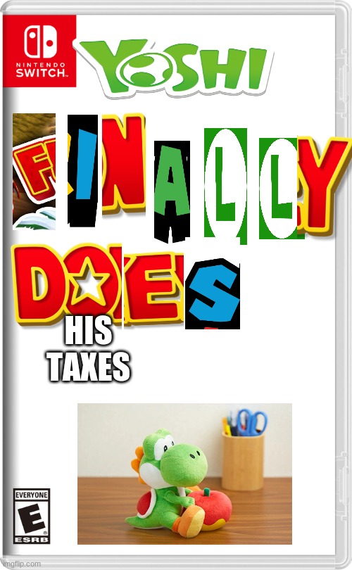 Yoshi finally does his taxes! | HIS TAXES | image tagged in nintendo switch | made w/ Imgflip meme maker