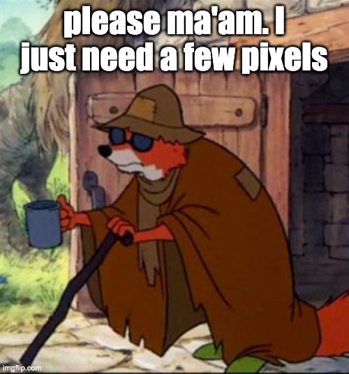 beggar robin hood | please ma'am. I just need a few pixels | image tagged in beggar robin hood | made w/ Imgflip meme maker
