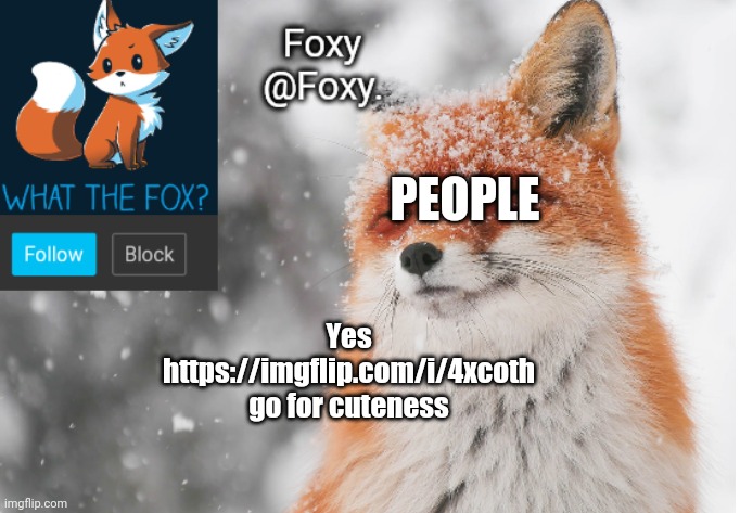 Foxy's announcement template | PEOPLE; Yes https://imgflip.com/i/4xcoth go for cuteness | image tagged in foxy's announcement template | made w/ Imgflip meme maker