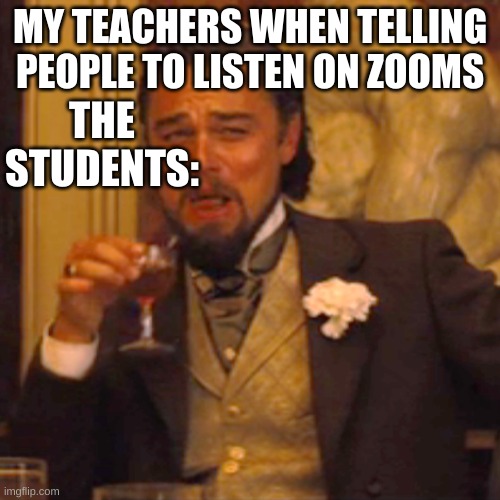 Laughing Leo Meme | MY TEACHERS WHEN TELLING PEOPLE TO LISTEN ON ZOOMS; THE STUDENTS: | image tagged in memes,laughing leo | made w/ Imgflip meme maker
