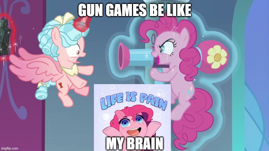gun games be like this sometimes | GUN GAMES BE LIKE; MY BRAIN | image tagged in pinkie pie said surprise attack | made w/ Imgflip meme maker