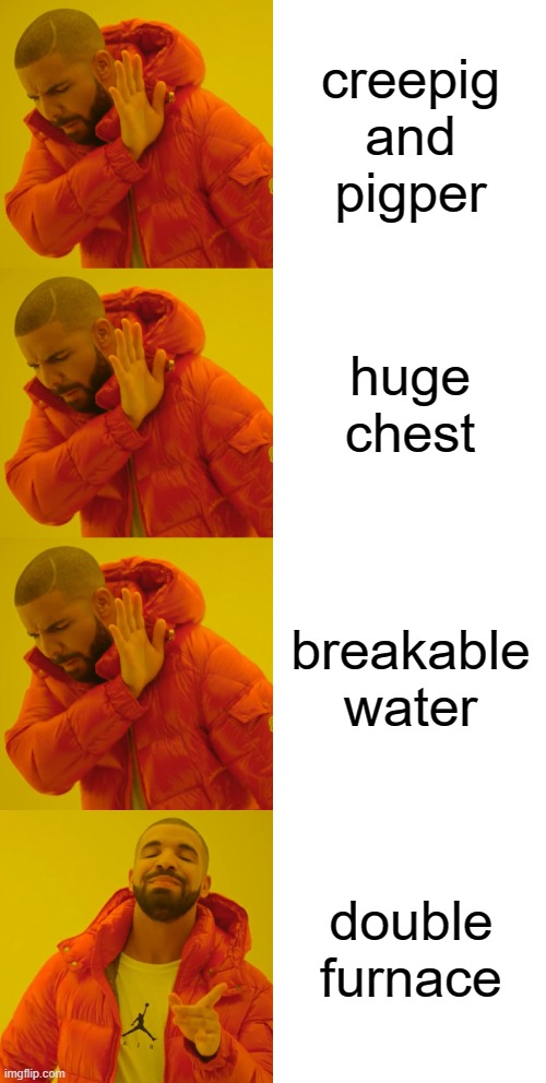 creepig and pigper huge chest breakable water double furnace | image tagged in memes,drake hotline bling | made w/ Imgflip meme maker