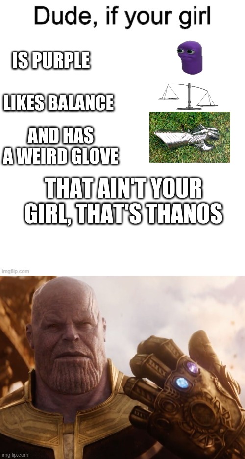 XDDDDD | IS PURPLE; LIKES BALANCE; AND HAS A WEIRD GLOVE; THAT AIN'T YOUR GIRL, THAT'S THANOS | image tagged in dude if your girl,thanos smile | made w/ Imgflip meme maker