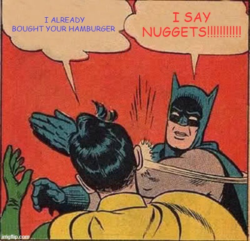 Batman Slapping Robin | I ALREADY BOUGHT YOUR HAMBURGER; I SAY NUGGETS!!!!!!!!!!! | image tagged in memes,batman slapping robin | made w/ Imgflip meme maker