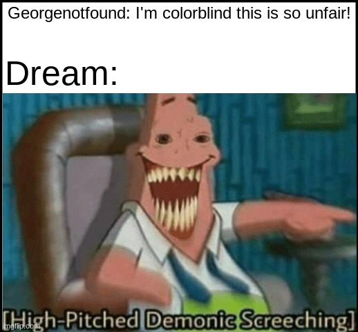 Gogs is blind | Georgenotfound: I'm colorblind this is so unfair! Dream: | image tagged in evil patrick,funny memes | made w/ Imgflip meme maker