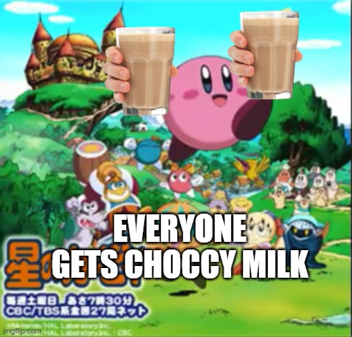lel | EVERYONE GETS CHOCCY MILK | image tagged in kirby,memes,choccy milk | made w/ Imgflip meme maker