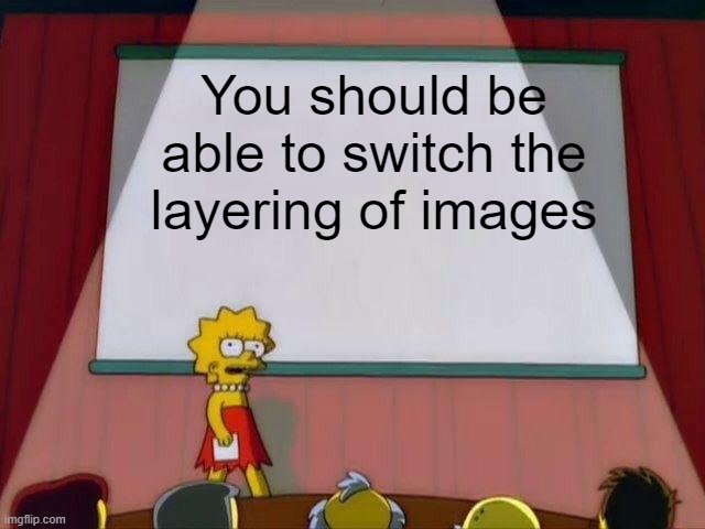 Lisa Simpson's Presentation | You should be able to switch the layering of images | image tagged in lisa simpson's presentation | made w/ Imgflip meme maker