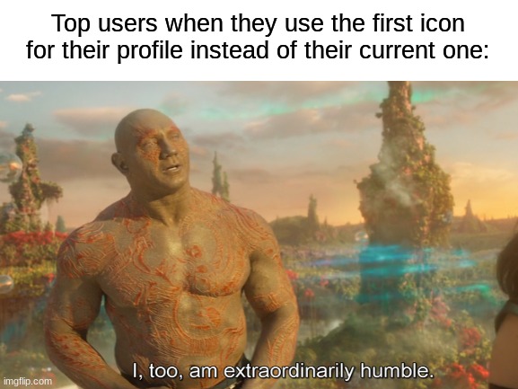 Im looking at you Top users | Top users when they use the first icon for their profile instead of their current one: | image tagged in top users,meanwhile on imgflip,and i took that personally,humble | made w/ Imgflip meme maker