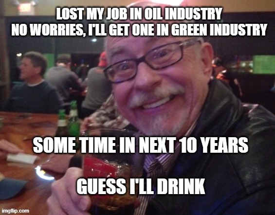 Charlie Loses His Job | LOST MY JOB IN OIL INDUSTRY
NO WORRIES, I'LL GET ONE IN GREEN INDUSTRY; SOME TIME IN NEXT 10 YEARS
 
GUESS I'LL DRINK | image tagged in charlie,pipeline,green bay,keystone,joe biden,politics | made w/ Imgflip meme maker