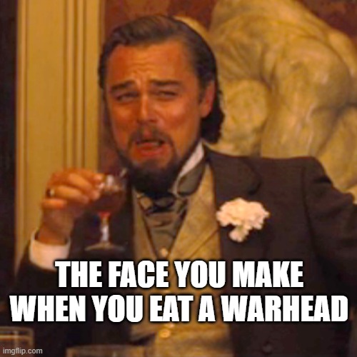 Sour Leo | THE FACE YOU MAKE WHEN YOU EAT A WARHEAD | image tagged in memes,laughing leo | made w/ Imgflip meme maker