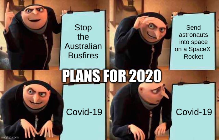 Gru's Plan Meme |  Stop the Australian Busfires; Send astronauts into space on a SpaceX 
Rocket; PLANS FOR 2020; Covid-19; Covid-19 | image tagged in memes,gru's plan | made w/ Imgflip meme maker