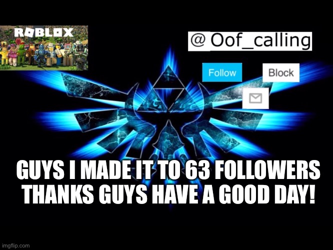 Thank you | GUYS I MADE IT TO 63 FOLLOWERS THANKS GUYS HAVE A GOOD DAY! | made w/ Imgflip meme maker