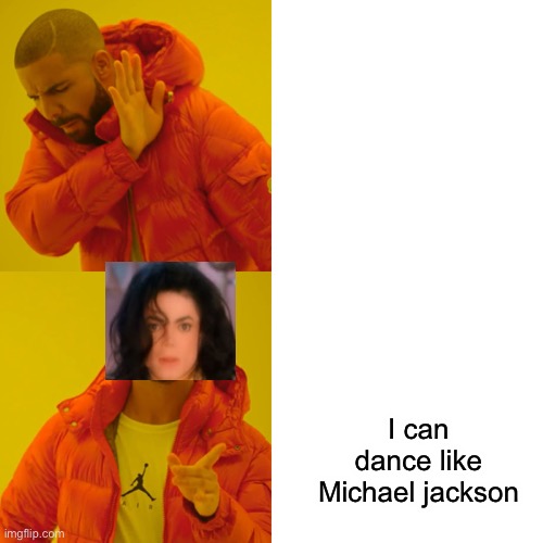 Dance like him I am him | I can dance like Michael jackson | image tagged in memes,drake hotline bling,lol so funny | made w/ Imgflip meme maker