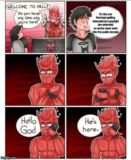 Even the Devil Has Respect For Fan Works. Who Knew? | I'm the one that kept getting international copyright law extended so works never went into the public domain | image tagged in hello god he's here,copyright | made w/ Imgflip meme maker
