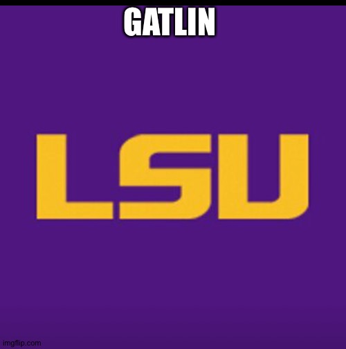 LSU Tigers | GATLIN | image tagged in lsu,tigers | made w/ Imgflip meme maker