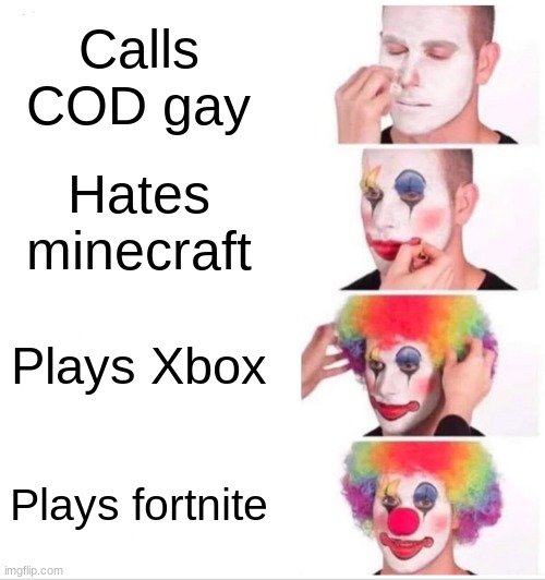 Clown Applying Makeup | Calls COD gay; Hates minecraft; Plays Xbox; Plays fortnite | image tagged in memes,clown applying makeup | made w/ Imgflip meme maker