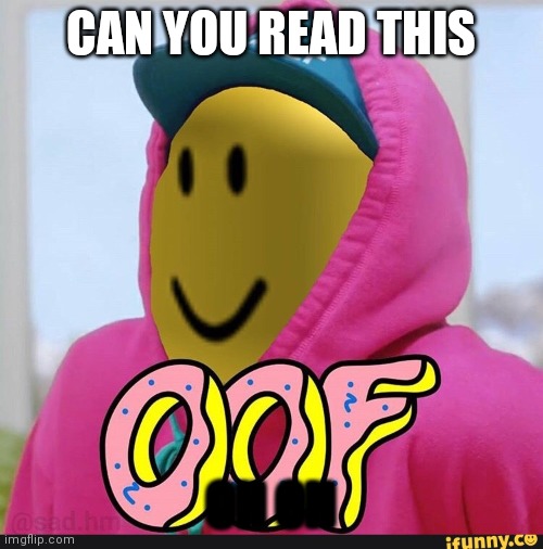 Roblox Oof | CAN YOU READ THIS; OH OH | image tagged in roblox oof | made w/ Imgflip meme maker
