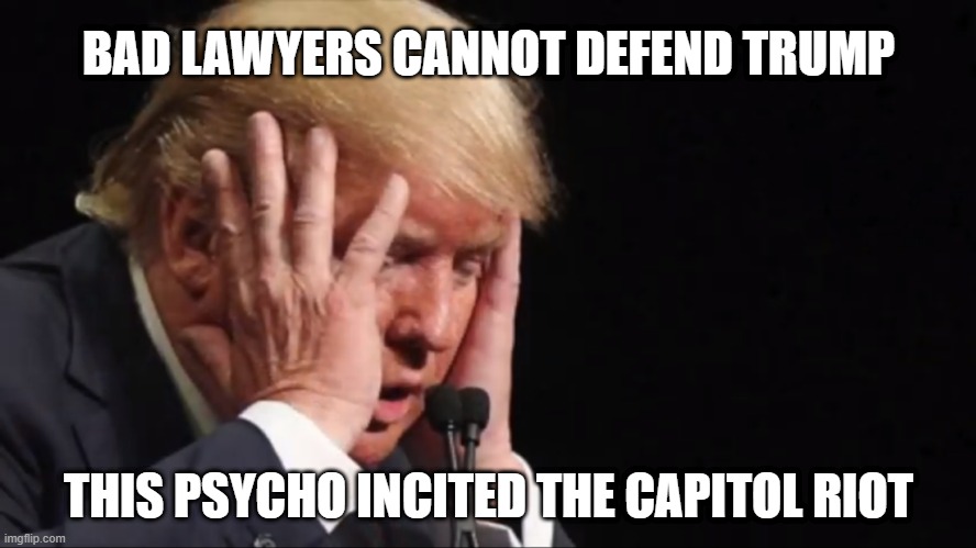 The BIG LIE will not protect The Big Loser - The TRUTH IS OBVIOUS! Trump is a traitor. | BAD LAWYERS CANNOT DEFEND TRUMP; THIS PSYCHO INCITED THE CAPITOL RIOT | image tagged in traitor,impeach,criminal,the big lie,insurrection,sedition | made w/ Imgflip meme maker