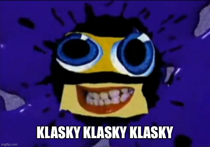 Klasky Csupo Robot | KLASKY KLASKY KLASKY | image tagged in klasky csupo robot | made w/ Imgflip meme maker