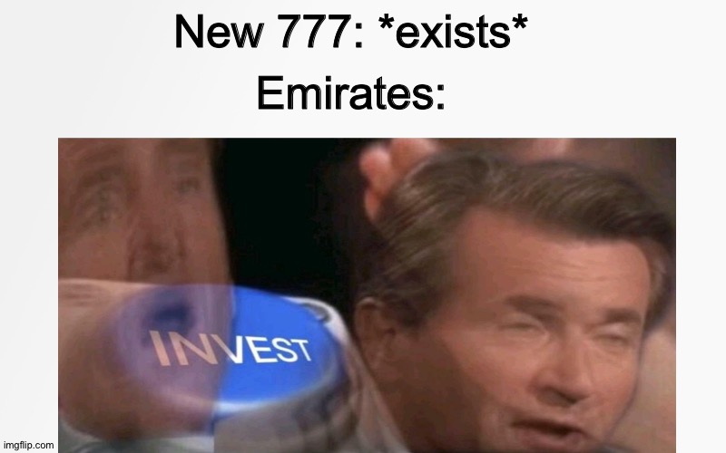 Emirates love 777 | Emirates:; New 777: *exists* | image tagged in invest | made w/ Imgflip meme maker