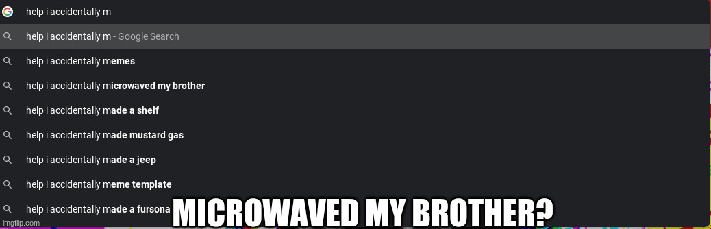 bro? | MICROWAVED MY BROTHER? | image tagged in brother,rip,get deaded | made w/ Imgflip meme maker