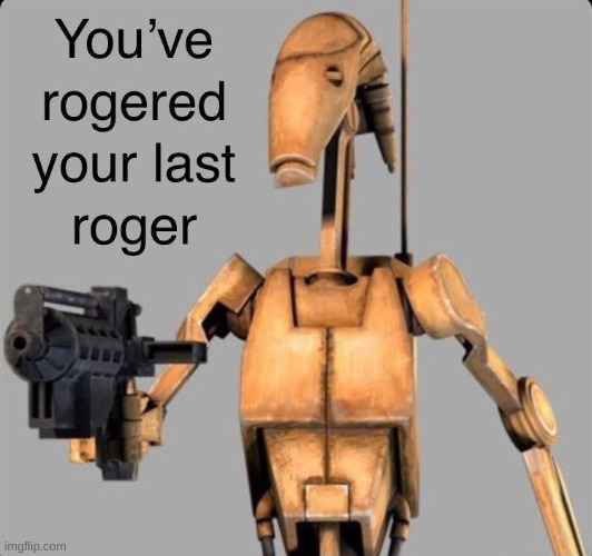 You've rogered your last roger | image tagged in you've rogered your last roger | made w/ Imgflip meme maker