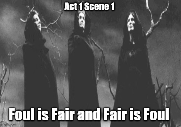 Act 1 Scene 1 | Act 1 Scene 1; Foul is Fair and Fair is Foul | image tagged in memes,foul,witchcraft,play,shakespeare | made w/ Imgflip meme maker