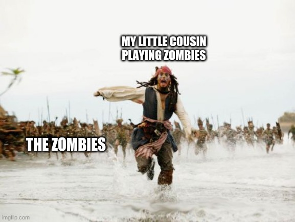 Facts no printer | MY LITTLE COUSIN PLAYING ZOMBIES; THE ZOMBIES | image tagged in memes,jack sparrow being chased | made w/ Imgflip meme maker