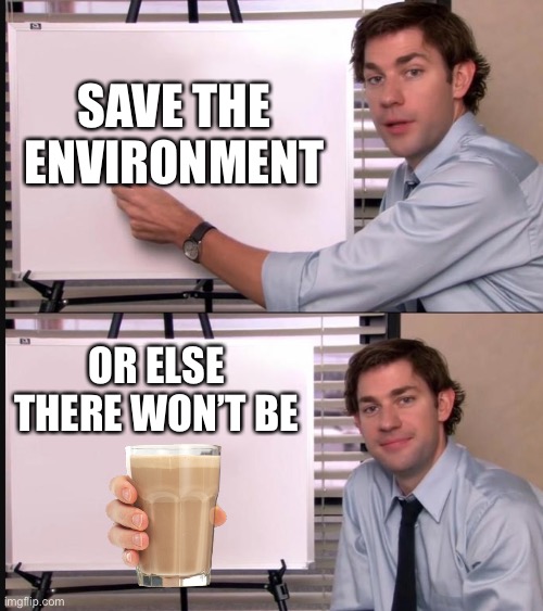 Jim Halpert Pointing to Whiteboard | SAVE THE ENVIRONMENT; OR ELSE THERE WON’T BE | image tagged in jim halpert pointing to whiteboard | made w/ Imgflip meme maker