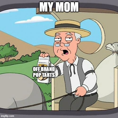 Off brand | MY MOM; OFF BRAND POP TARTS | image tagged in memes,pepperidge farm remembers | made w/ Imgflip meme maker