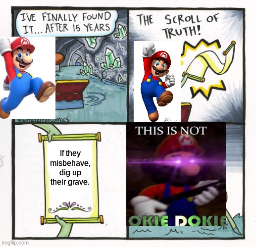 The Scroll Of Truth Meme | If they misbehave, dig up their grave. | image tagged in memes,the scroll of truth | made w/ Imgflip meme maker