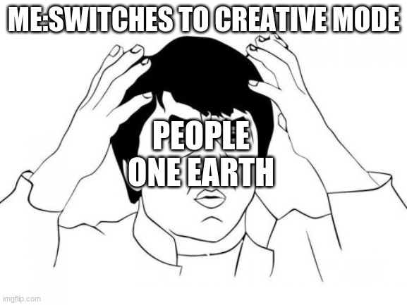 Jackie Chan WTF | ME:SWITCHES TO CREATIVE MODE; PEOPLE ONE EARTH | image tagged in memes,jackie chan wtf | made w/ Imgflip meme maker
