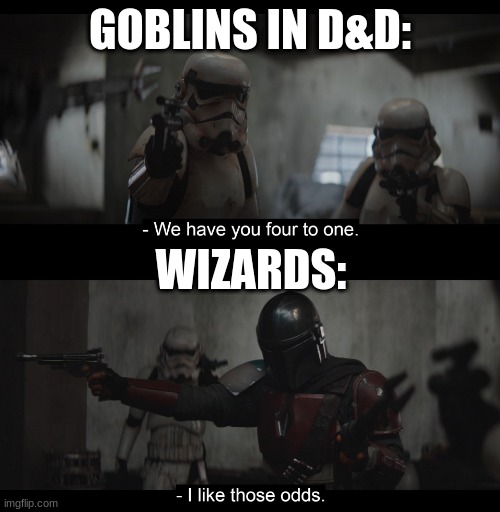Not even a fight... |  GOBLINS IN D&D:; WIZARDS: | image tagged in four to one,dnd,wizards,wizard,goblin | made w/ Imgflip meme maker