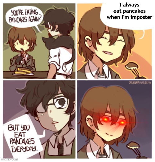 It not "sus" if your eating | I always eat pancakes when I'm imposter | image tagged in persona 5,pancakes,among us,imposter | made w/ Imgflip meme maker
