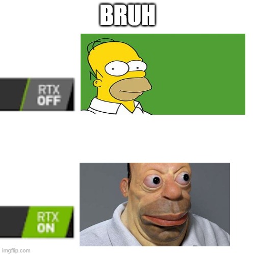 RTX On and OFF | BRUH | image tagged in rtx on and off | made w/ Imgflip meme maker