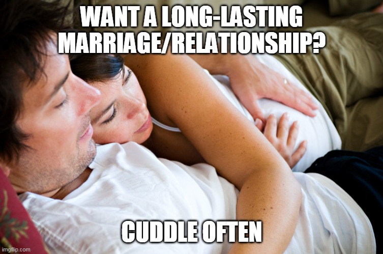 Cuddling | WANT A LONG-LASTING MARRIAGE/RELATIONSHIP? CUDDLE OFTEN | image tagged in relationships,marriage,longlasting | made w/ Imgflip meme maker