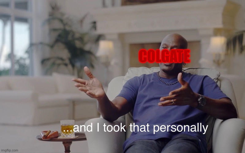 and I took that personally | COLGATE | image tagged in and i took that personally | made w/ Imgflip meme maker