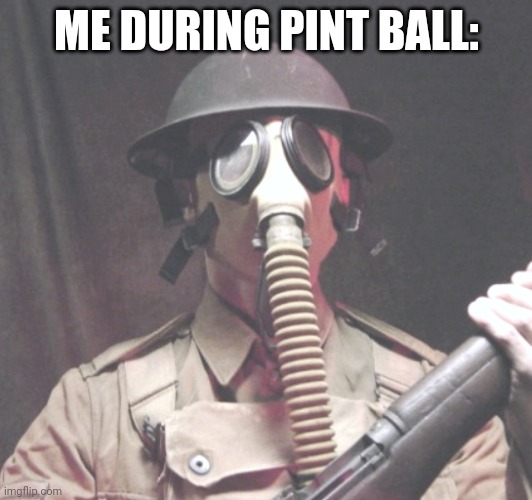 Its a long way to tipprey | ME DURING PINT BALL: | image tagged in ww1 gas mask | made w/ Imgflip meme maker