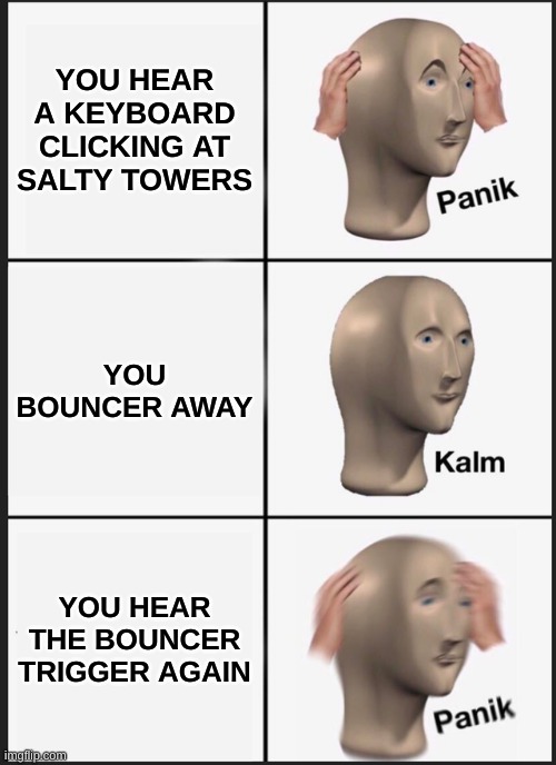 Panik Kalm Panik Meme | YOU HEAR A KEYBOARD CLICKING AT SALTY TOWERS; YOU BOUNCER AWAY; YOU HEAR THE BOUNCER TRIGGER AGAIN | image tagged in memes,panik kalm panik | made w/ Imgflip meme maker