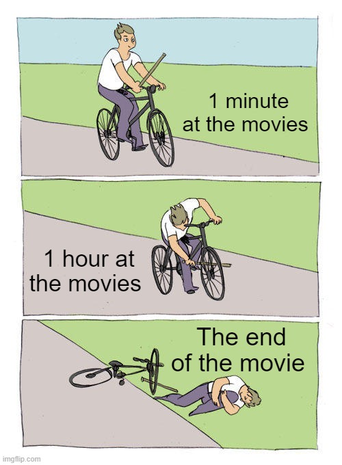 Bike Fall Meme | 1 minute at the movies; 1 hour at the movies; The end of the movie | image tagged in memes,bike fall | made w/ Imgflip meme maker