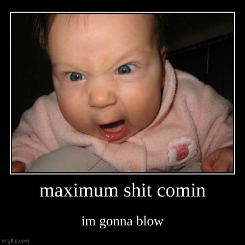 shit baby | image tagged in funny,demotivationals | made w/ Imgflip demotivational maker