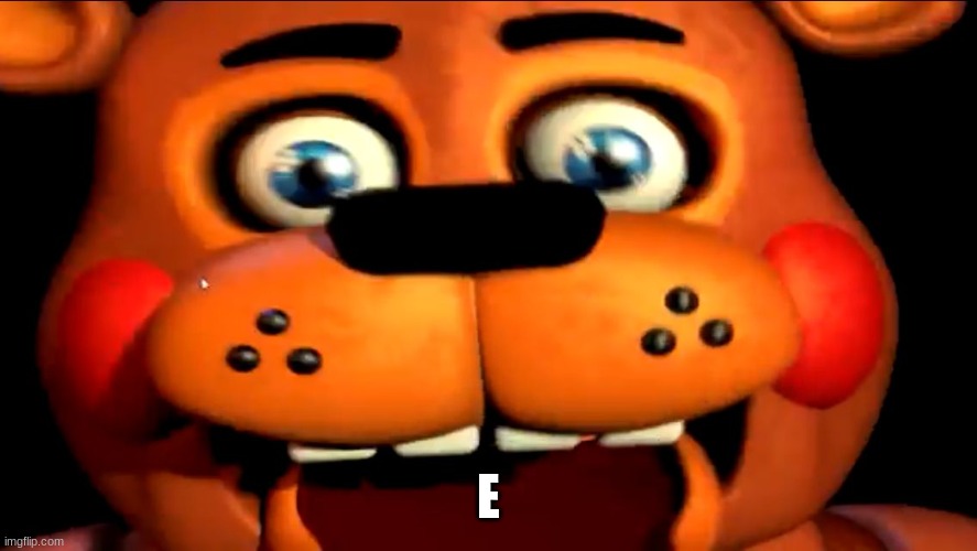 Toy Freddy Likes Farts | E | image tagged in toy freddy likes farts | made w/ Imgflip meme maker