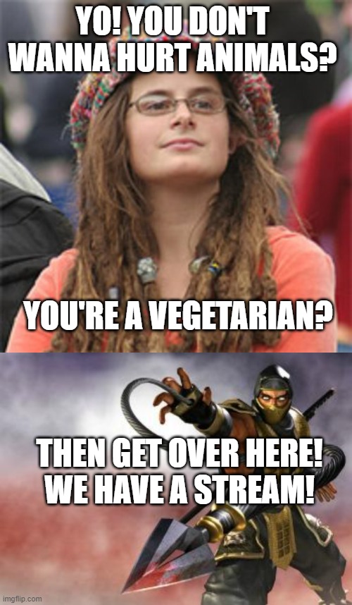 C'MERE! | YO! YOU DON'T WANNA HURT ANIMALS? YOU'RE A VEGETARIAN? THEN GET OVER HERE!
WE HAVE A STREAM! | image tagged in vegetarian hypocrite,get over here,vegetarian,vegan | made w/ Imgflip meme maker