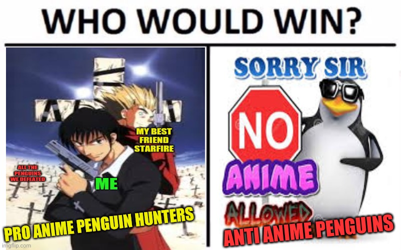 Goodbye penguins! | PRO ANIME PENGUIN HUNTERS; ANTI ANIME PENGUINS | image tagged in memes,who would win,penguins,anti anime | made w/ Imgflip meme maker