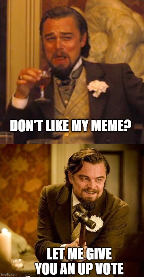 DON'T LIKE MY MEME? LET ME GIVE YOU AN UP VOTE | image tagged in memes,laughing leo,upvotes | made w/ Imgflip meme maker