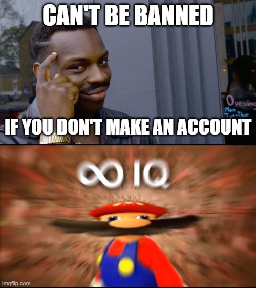 Think About It | CAN'T BE BANNED; IF YOU DON'T MAKE AN ACCOUNT | image tagged in memes,roll safe think about it | made w/ Imgflip meme maker