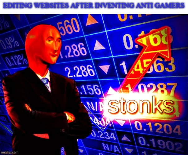 buisness is boomer | EDITING WEBSITES AFTER INVENTING ANTI GAMERS | image tagged in deep fried stonks,anti gamers are retarded,barney will eat all of your delectable biscuits | made w/ Imgflip meme maker