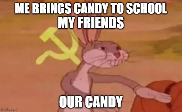 our candy | ME BRINGS CANDY TO SCHOOL; MY FRIENDS; OUR CANDY | image tagged in bugs bunny communist | made w/ Imgflip meme maker