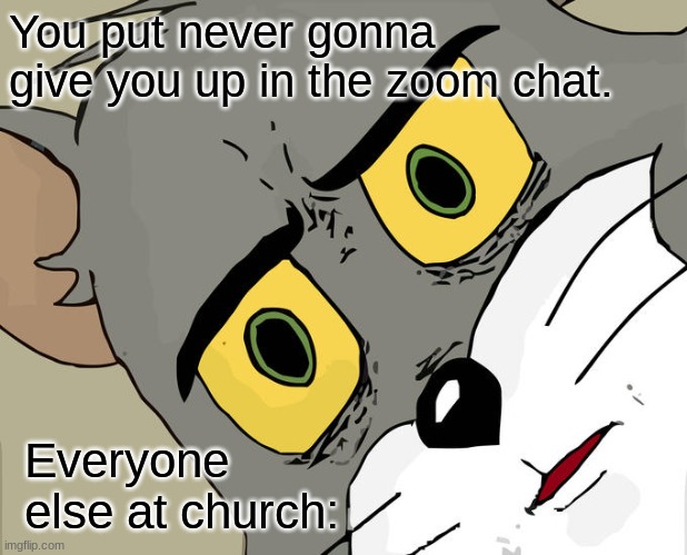 Unsettled Tom Meme | You put never gonna give you up in the zoom chat. Everyone else at church: | image tagged in memes,unsettled tom | made w/ Imgflip meme maker