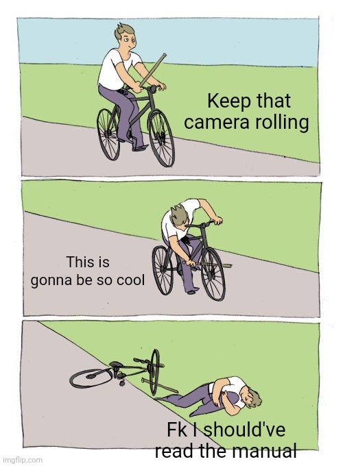 Bike Fall | Keep that camera rolling; This is gonna be so cool; Fk I should've read the manual | image tagged in memes,bike fall | made w/ Imgflip meme maker